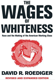 The Wages of Whiteness: Race and the Making of the American Working Class